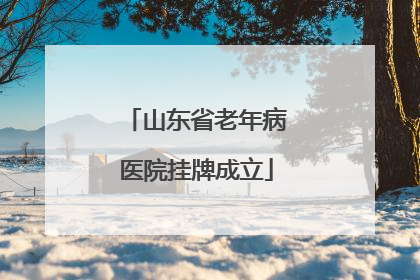 山东省老年病医院挂牌成立